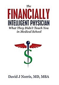 The Financially Intelligent Physician: What They Didnt Teach You in Medical School (Hardcover)