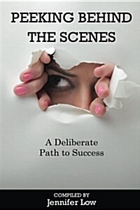 Peeking Behind the Scenes: A Deliberate Path to Success (Paperback)