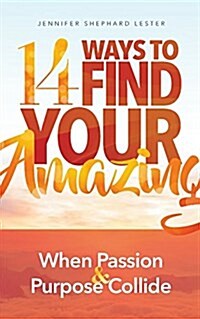 14 Ways to Find Your Amazing: When Passion and Purpose Collide (Paperback)