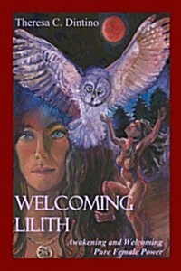 Welcoming Lilith: Awakening and Welcoming Pure Female Power (Paperback)