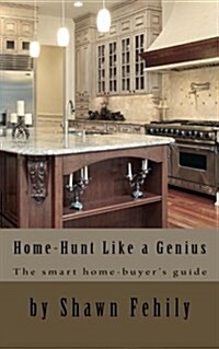 Home-Hunt Like a Genius: The Smart Home-Buyers Guide (Paperback)