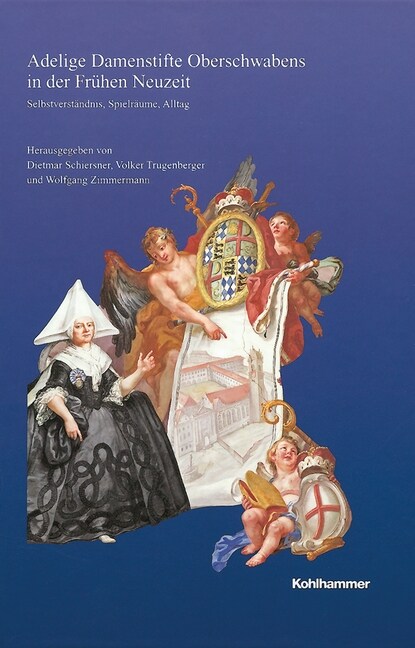 Adelige Damenstifte Oberschwabens in Der Fruhen Neuzeit: Selbstverstandnis, Spielraume, Alltag (Hardcover)