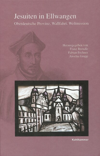 Jesuiten in Ellwangen: Oberdeutsche Provinz, Wallfahrt, Weltmission (Hardcover)