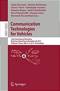 Communication Technologies for Vehicles: 12th International Workshop, Nets4cars/Nets4trains/Nets4aircraft 2017, Toulouse, France, May 4-5, 2017, Proce (Paperback, 2017)