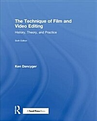 The Technique of Film and Video Editing : History, Theory, and Practice (Hardcover, 6 ed)