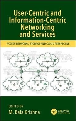 User-Centric and Information-Centric Networking and Services : Access Networks, Storage and Cloud Perspective (Hardcover)