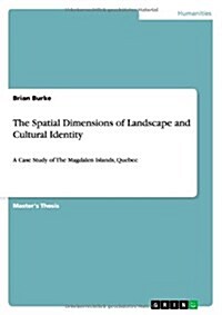 The Spatial Dimensions of Landscape and Cultural Identity: A Case Study of The Magdalen Islands, Quebec (Paperback)