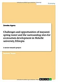 Challenges and opportunities of mayansti spring water and the surrounding sites for ecotourism development in Mekelle university, Ethiopia: A senior r (Paperback)