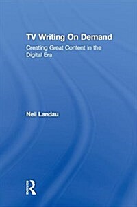 TV Writing on Demand : Creating Great Content in the Digital Era (Hardcover)