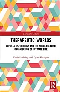 Therapeutic Worlds : Popular Psychology and the Sociocultural Organisation of Intimate Life (Hardcover)