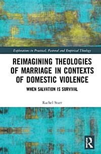 Reimagining Theologies of Marriage in Contexts of Domestic Violence : When Salvation is Survival (Hardcover)