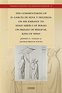 The Commentaries of D. Garc? de Silva Y Figueroa on His Embassy to Shāh ʿabbās I of Persia on Behalf of Philip III, King of Spain (Hardcover)