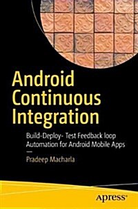 Android Continuous Integration: Build-Deploy-Test Automation for Android Mobile Apps (Paperback)