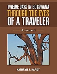 Twelve Days in Botswana Through the Eyes of a Traveler: A Journal (Paperback)