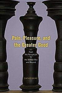 Pain, Pleasure, and the Greater Good: From the Panopticon to the Skinner Box and Beyond (Hardcover)