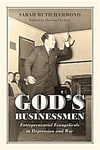 Gods Businessmen: Entrepreneurial Evangelicals in Depression and War (Hardcover)