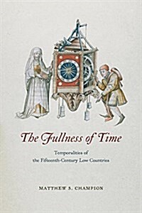 The Fullness of Time: Temporalities of the Fifteenth-Century Low Countries (Hardcover)