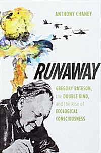 Runaway: Gregory Bateson, the Double Bind, and the Rise of Ecological Consciousness (Hardcover)