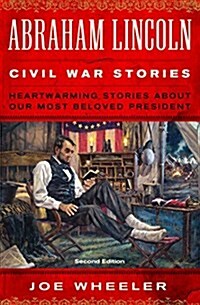 Abraham Lincoln Civil War Stories: Second Edition: Heartwarming Stories about Our Most Beloved President (Paperback)