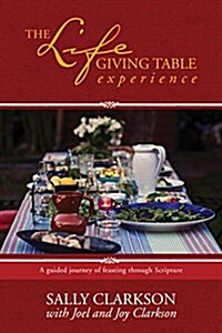 The Lifegiving Table Experience: A Guided Journey of Feasting Through Scripture (Paperback)