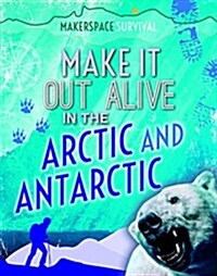 Make It Out Alive in the Arctic and Antarctic (Library Binding)