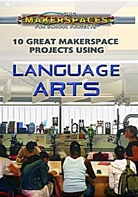 10 Great Makerspace Projects Using Language Arts (Library Binding)