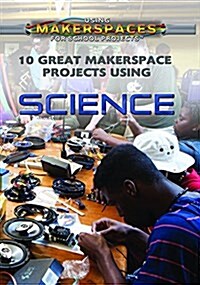 10 Great Makerspace Projects Using Science (Library Binding)