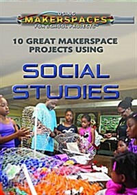 10 Great Makerspace Projects Using Social Studies (Library Binding)