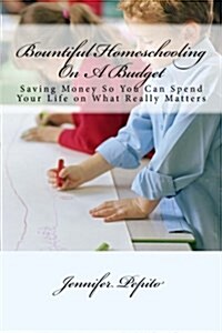 Bountiful Homeschooling on a Budget: Saving Money So You Can Spend Your Life on What Really Matters (Paperback)