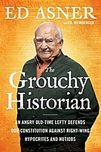 The Grouchy Historian: An Old-Time Lefty Defends Our Constitution Against Right-Wing Hypocrites and Nutjobs (Hardcover)