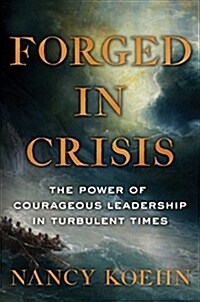 Forged in Crisis: The Power of Courageous Leadership in Turbulent Times (Hardcover)