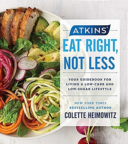 Atkins: Eat Right, Not Less: Your Guidebook for Living a Low-Carb and Low-Sugar Lifestyle (Hardcover)