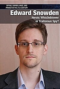 Edward Snowden: Heroic Whistleblower or Traitorous Spy? (Library Binding)