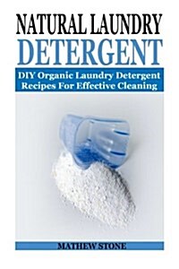 Natural Laundry Detergent: DIY Organic Laundry Detergent Recipes for Effective Cleaning: (DIY Household Hacks - DIY Cleaning and Organizing - Nat (Paperback)