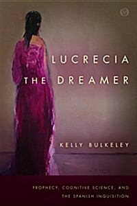 Lucrecia the Dreamer: Prophecy, Cognitive Science, and the Spanish Inquisition (Paperback)