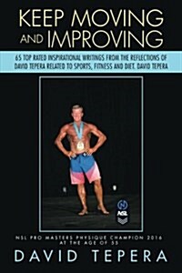 Keep Moving and Improving: 65 Top Rated Inspirational Writings from the Reflections of David Tepera Related to Sports, Fitness and Diet. David Te (Paperback)