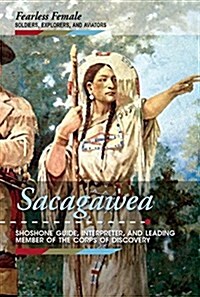 Sacagawea: Shoshone Guide, Interpreter, and Leading Member of the Corps of Discovery (Library Binding)