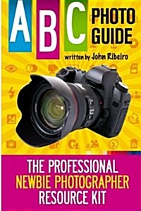 ABC Photo Guide: The Professional Newbie Photographer Resource Kit (Paperback)