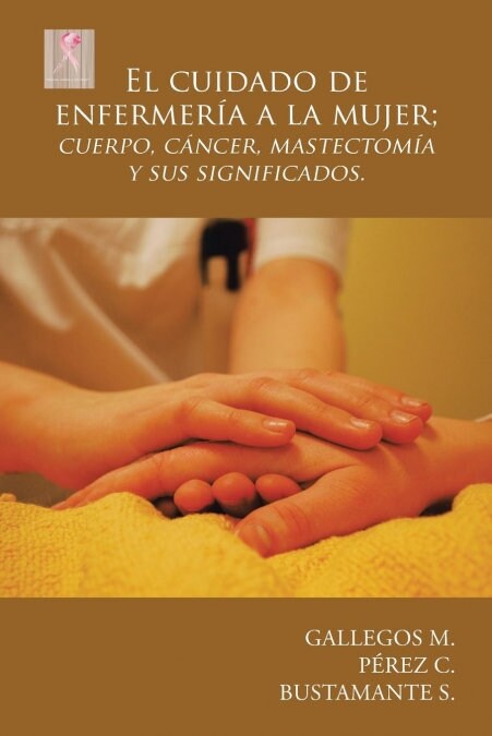 El Cuidado de Enfermer? a la Mujer; Cuerpo, C?cer, Mastectom? y Sus Significados. (Paperback)