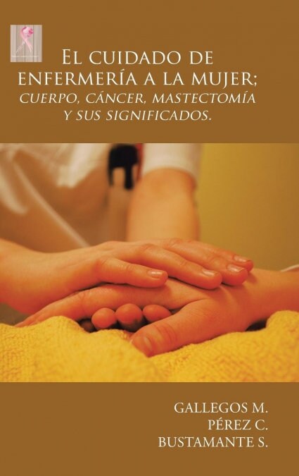 El Cuidado de Enfermer? a la Mujer; Cuerpo, C?cer, Mastectom? y Sus Significados. (Hardcover)