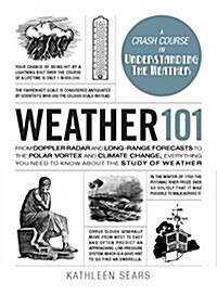 Weather 101: From Doppler Radar and Long-Range Forecasts to the Polar Vortex and Climate Change, Everything You Need to Know about (Hardcover)