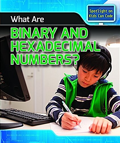 What Are Binary and Hexadecimal Numbers? (Library Binding)