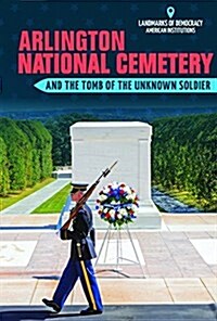 Arlington National Cemetery and the Tomb of the Unknown Soldier (Library Binding)