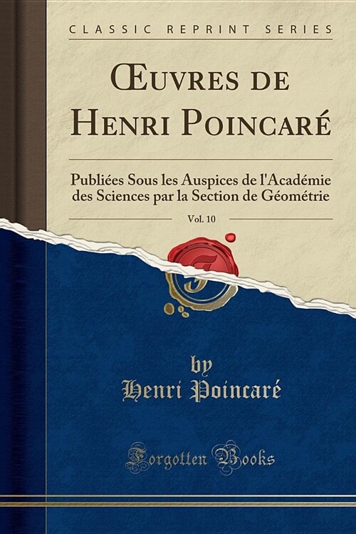 Oeuvres de Henri Poincare, Vol. 10: Publiees Sous Les Auspices de LAcademie Des Sciences Par La Section de Geometrie (Classic Reprint) (Paperback)