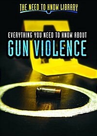 Everything You Need to Know about Gun Violence (Library Binding)