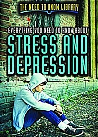 Everything You Need to Know about Stress and Depression (Library Binding)