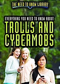 Everything You Need to Know about Trolls and Cybermobs (Library Binding)