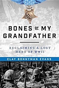 Bones of My Grandfather: Reclaiming a Lost Hero of World War II (Hardcover)