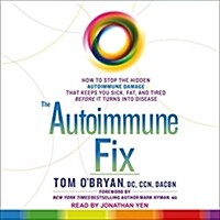 The Autoimmune Fix: How to Stop the Hidden Autoimmune Damage That Keeps You Sick, Fat, and Tired Before It Turns Into Disease (Audio CD)