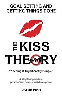 The KISS Theory: Goal Setting And Getting Things Done: Keep It Strategically Simple A simple approach to personal and professional dev (Paperback)